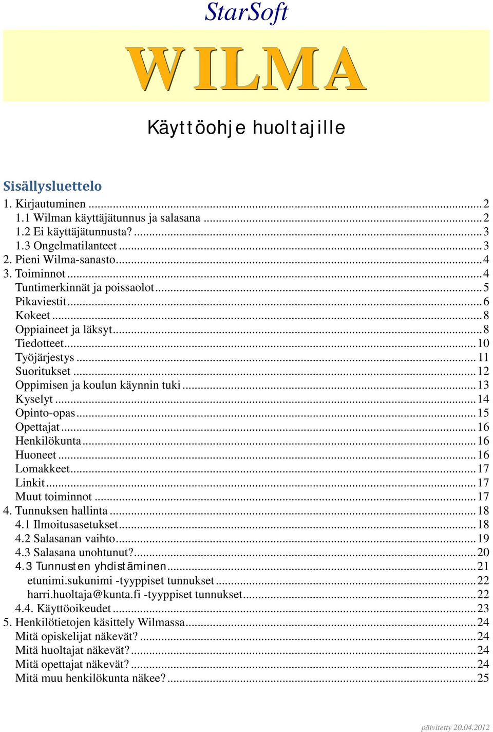 .. 13 Kyselyt... 14 Opinto-opas... 15 Opettajat... 16 Henkilökunta... 16 Huoneet... 16 Lomakkeet... 17 Linkit... 17 Muut toiminnot... 17 4. Tunnuksen hallinta... 18 4.1 Ilmoitusasetukset... 18 4.2 Salasanan vaihto.