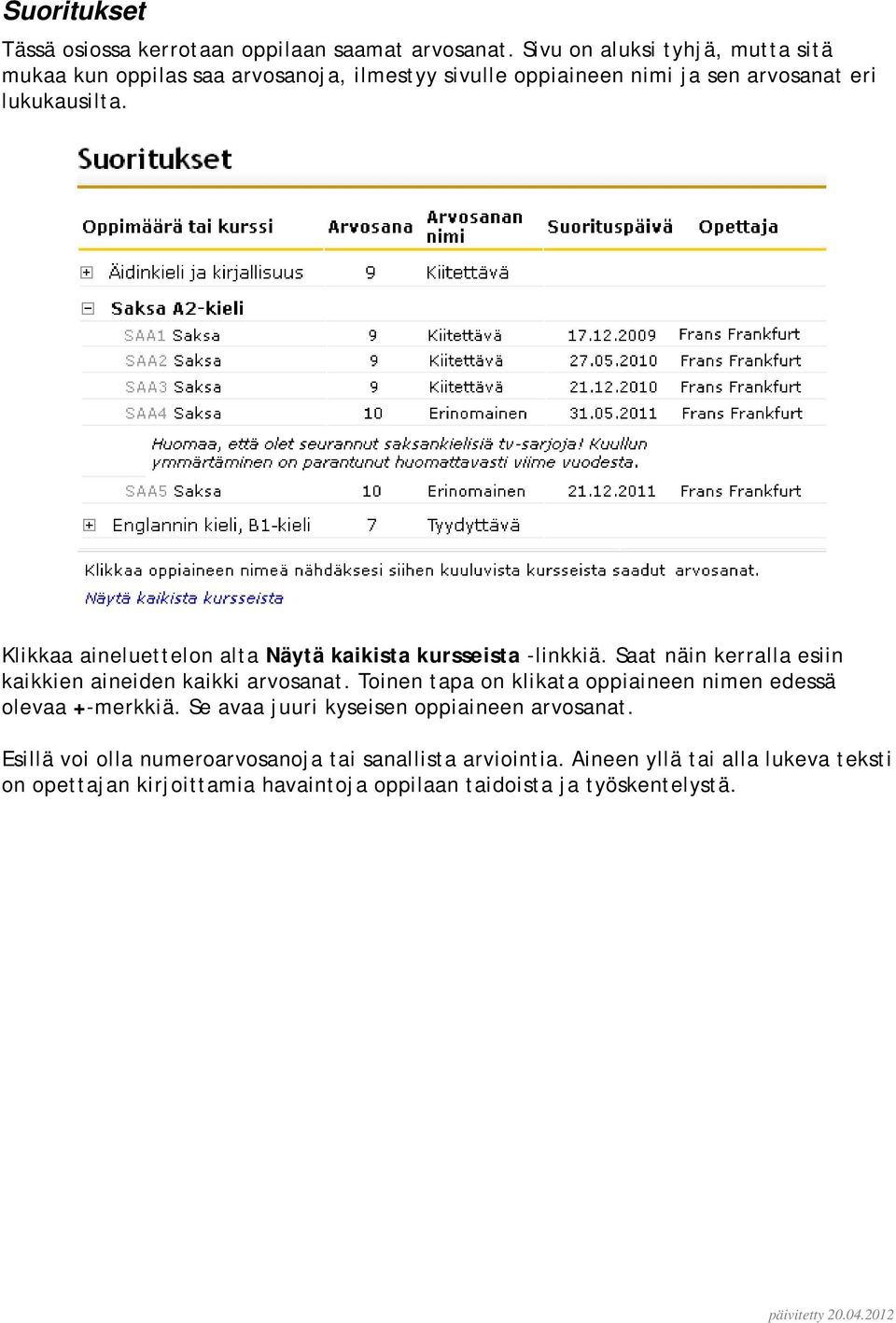 Klikkaa aineluettelon alta Näytä kaikista kursseista -linkkiä. Saat näin kerralla esiin kaikkien aineiden kaikki arvosanat.