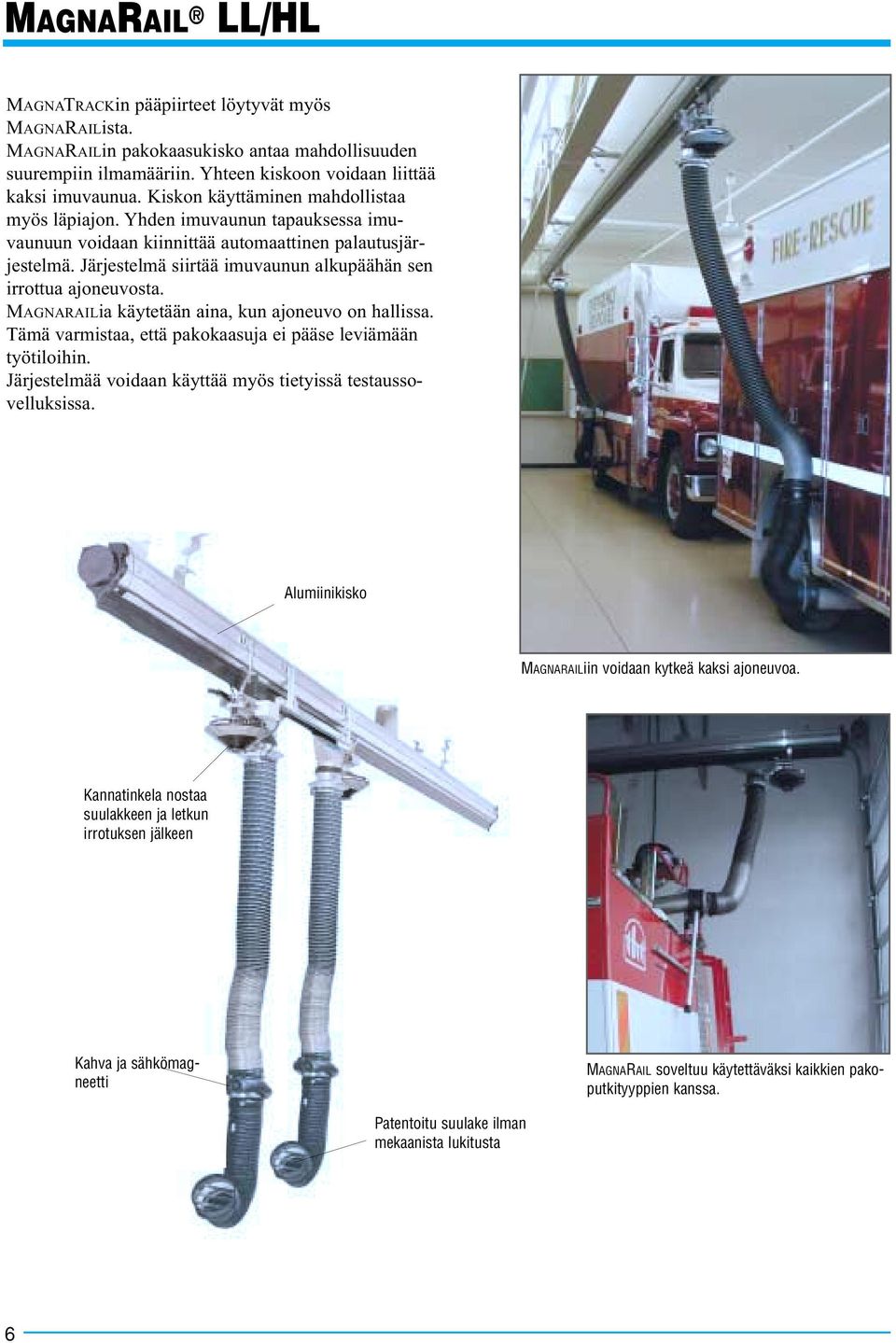 Järjestelmä siirtää imuvaunun alkupäähän sen irrottua ajoneuvosta. MAGNARAILia käytetään aina, kun ajoneuvo on hallissa. Tämä varmistaa, että pakokaasuja ei pääse leviämään työtiloihin.