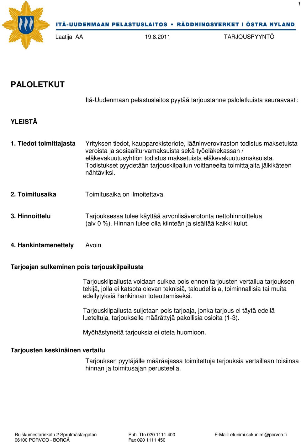 eläkevakuutusmaksuista. Todistukset pyydetään tarjouskilpailun voittaneelta toimittajalta jälkikäteen nähtäviksi. 2. Toimitusaika Toimitusaika on ilmoitettava. 3.