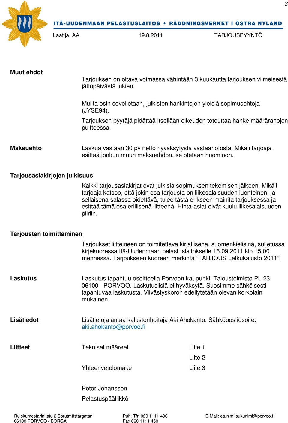 Mikäli tarjoaja esittää jonkun muun maksuehdon, se otetaan huomioon. Tarjousasiakirjojen julkisuus Kaikki tarjousasiakirjat ovat julkisia sopimuksen tekemisen jälkeen.