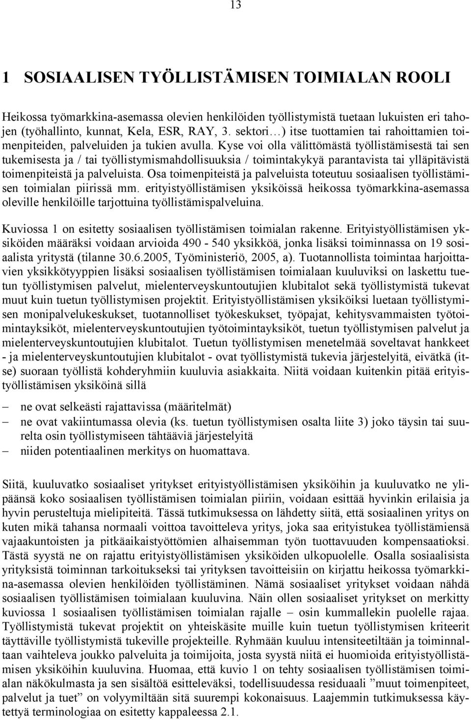 Kyse voi olla välittömästä työllistämisestä tai sen tukemisesta ja / tai työllistymismahdollisuuksia / toimintakykyä parantavista tai ylläpitävistä toimenpiteistä ja palveluista.