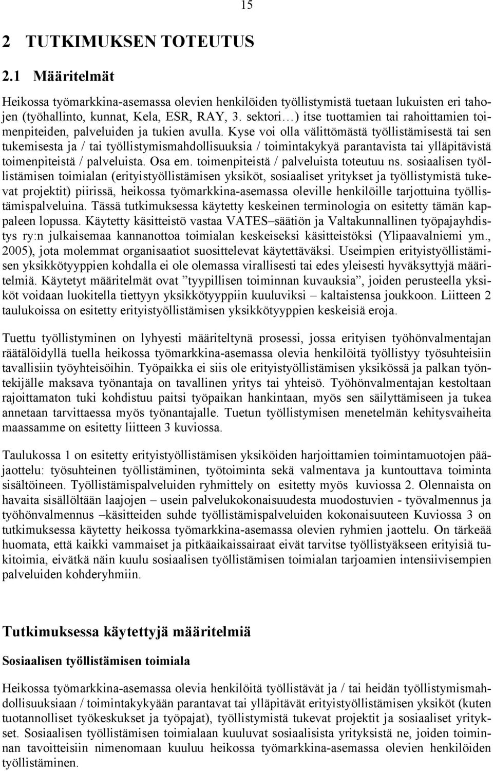 Kyse voi olla välittömästä työllistämisestä tai sen tukemisesta ja / tai työllistymismahdollisuuksia / toimintakykyä parantavista tai ylläpitävistä toimenpiteistä / palveluista. Osa em.