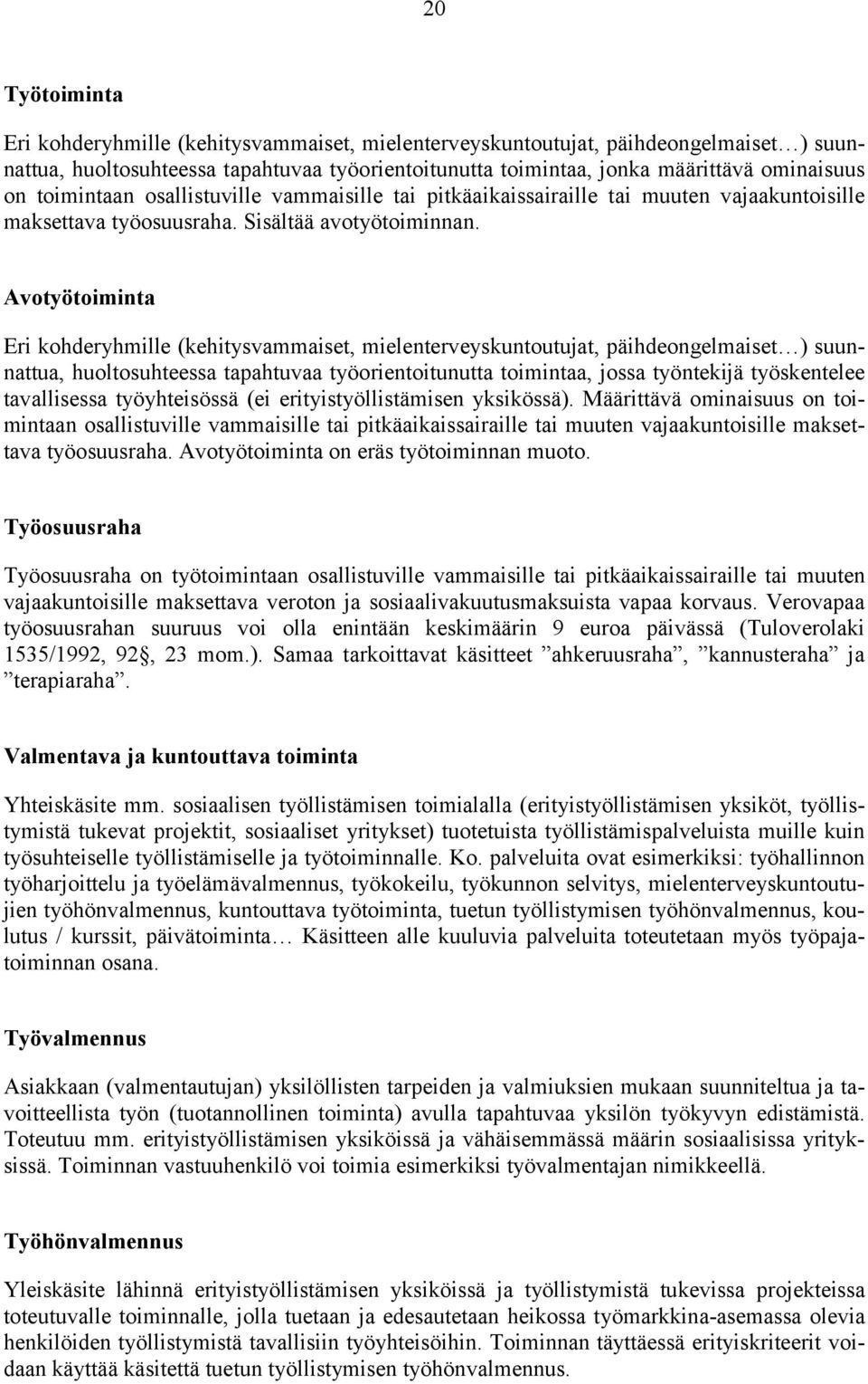 Avotyötoiminta Eri kohderyhmille (kehitysvammaiset, mielenterveyskuntoutujat, päihdeongelmaiset ) suunnattua, huoltosuhteessa tapahtuvaa työorientoitunutta toimintaa, jossa työntekijä työskentelee