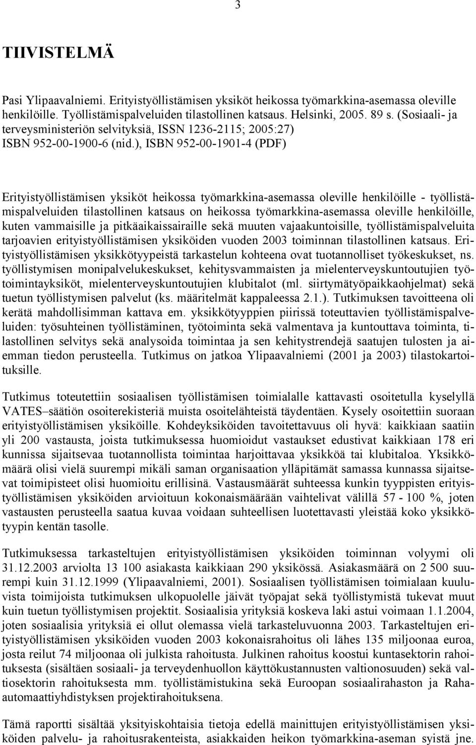 ), ISBN 952-00-1901-4 (PDF) Erityistyöllistämisen yksiköt heikossa työmarkkina-asemassa oleville henkilöille - työllistämispalveluiden tilastollinen katsaus on heikossa työmarkkina-asemassa oleville