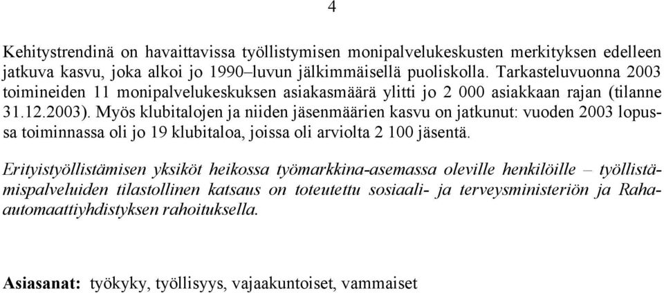 Myös klubitalojen ja niiden jäsenmäärien kasvu on jatkunut: vuoden 2003 lopussa toiminnassa oli jo 19 klubitaloa, joissa oli arviolta 2 100 jäsentä.