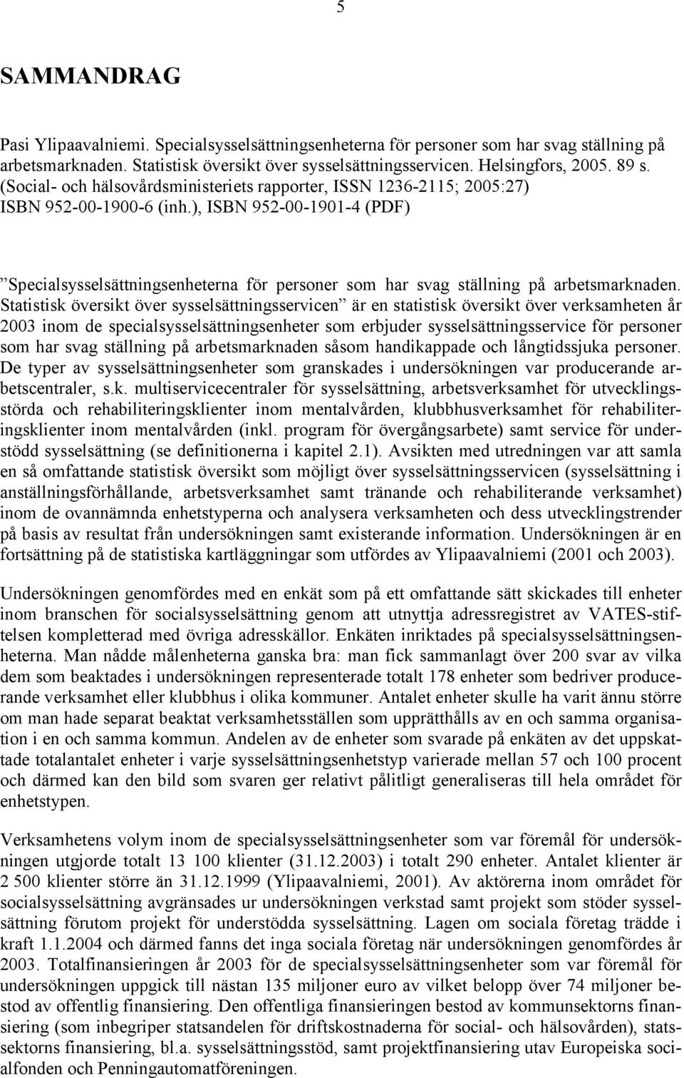 ), ISBN 952-00-1901-4 (PDF) Specialsysselsättningsenheterna för personer som har svag ställning på arbetsmarknaden.