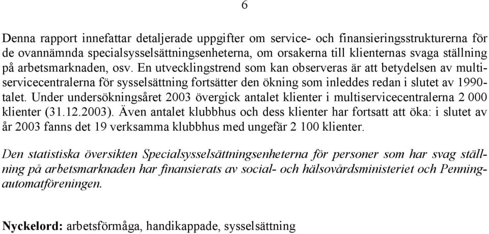 Under undersökningsåret 2003 övergick antalet klienter i multiservicecentralerna 2 000 klienter (31.12.2003).