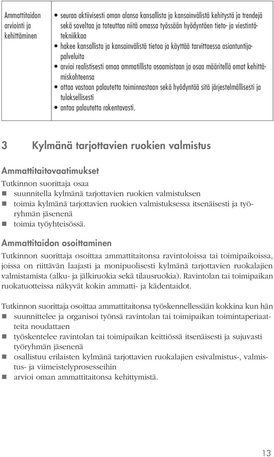 kehittämiskohteensa ottaa vastaan palautetta toiminnastaan sekä hyödyntää sitä järjestelmällisesti ja tuloksellisesti antaa palautetta rakentavasti.