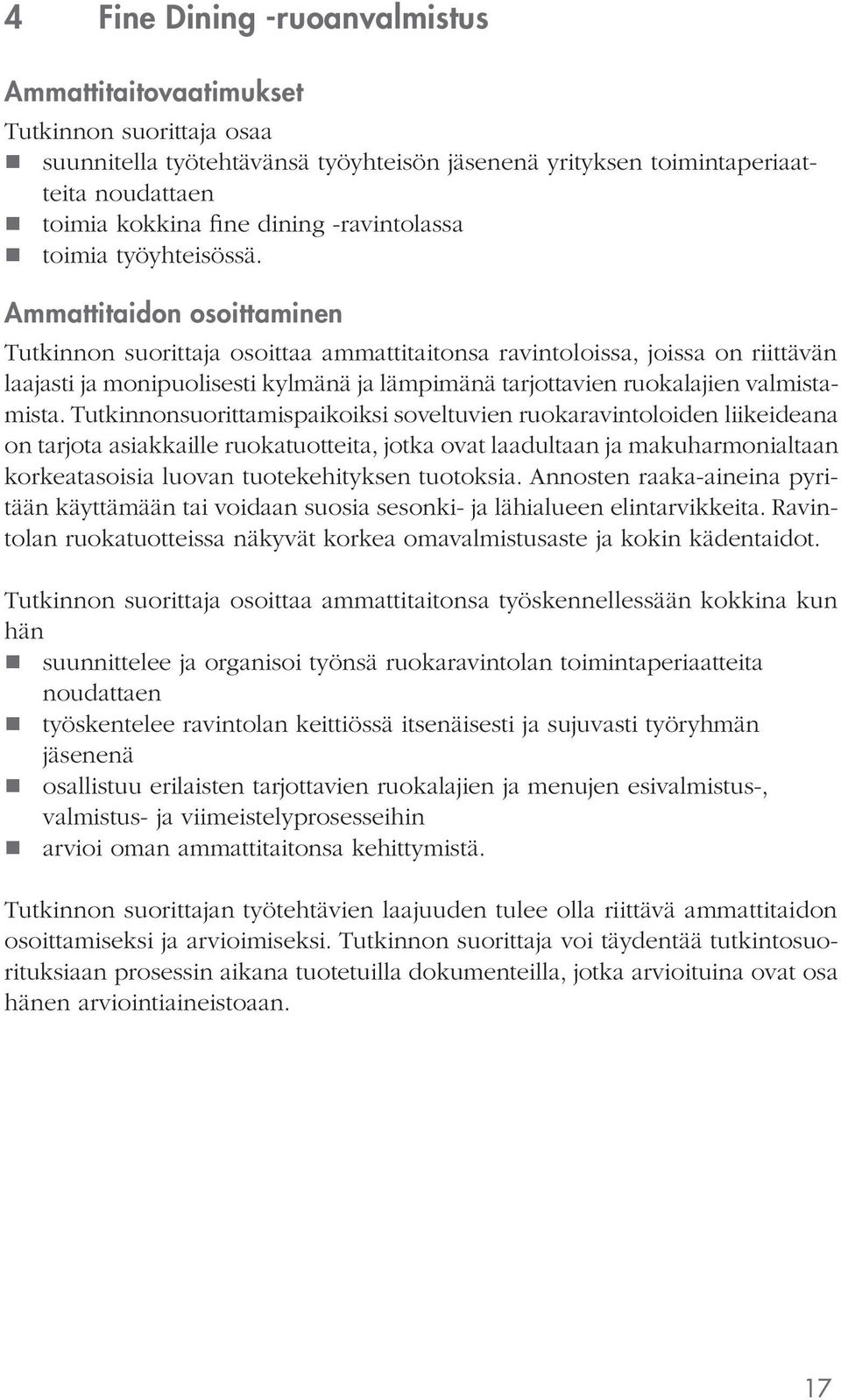 Tutkinnonsuorittamispaikoiksi soveltuvien ruokaravintoloiden liikeideana on tarjota asiakkaille ruokatuotteita, jotka ovat laadultaan ja makuharmonialtaan korkeatasoisia luovan tuotekehityksen