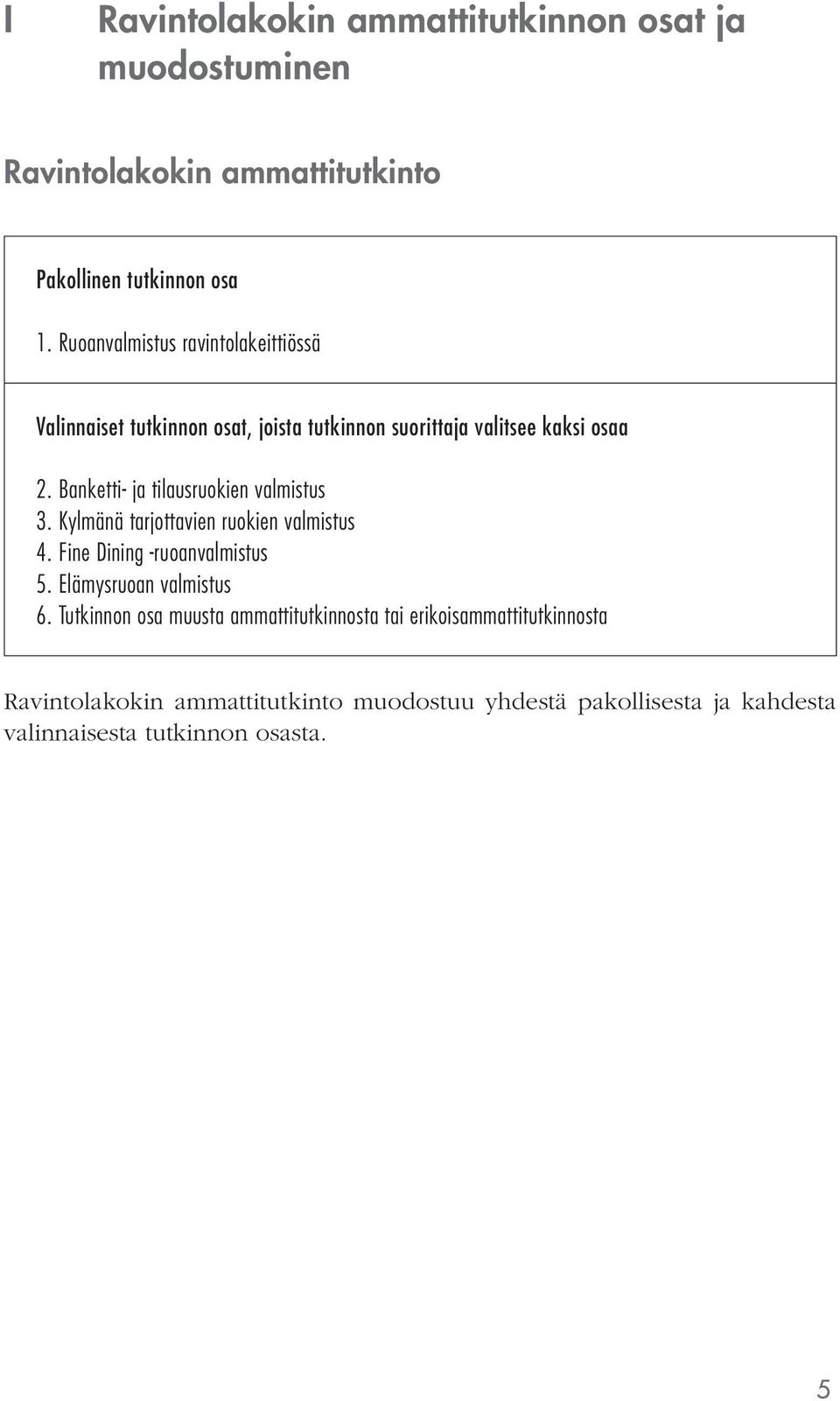 Banketti- ja tilausruokien valmistus 3. Kylmänä tarjottavien ruokien valmistus 4. Fine Dining -ruoanvalmistus 5.