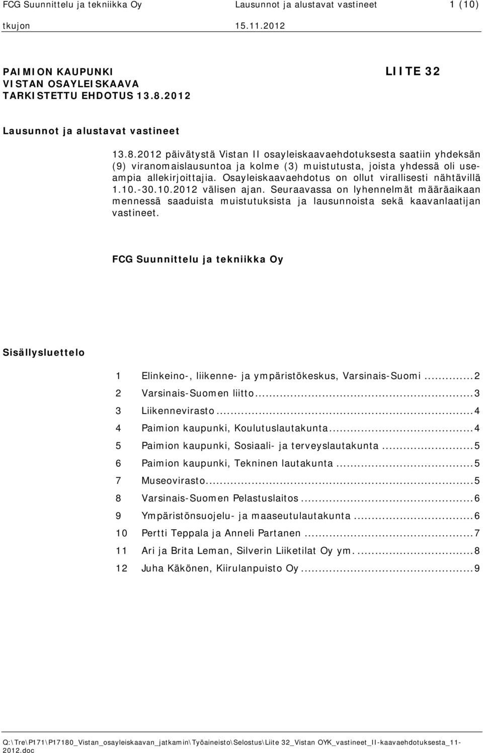 2012 päivätystä Vistan II osayleiskaavaehdotuksesta saatiin yhdeksän (9) viranomaislausuntoa ja kolme (3) muistutusta, joista yhdessä oli useampia allekirjoittajia.