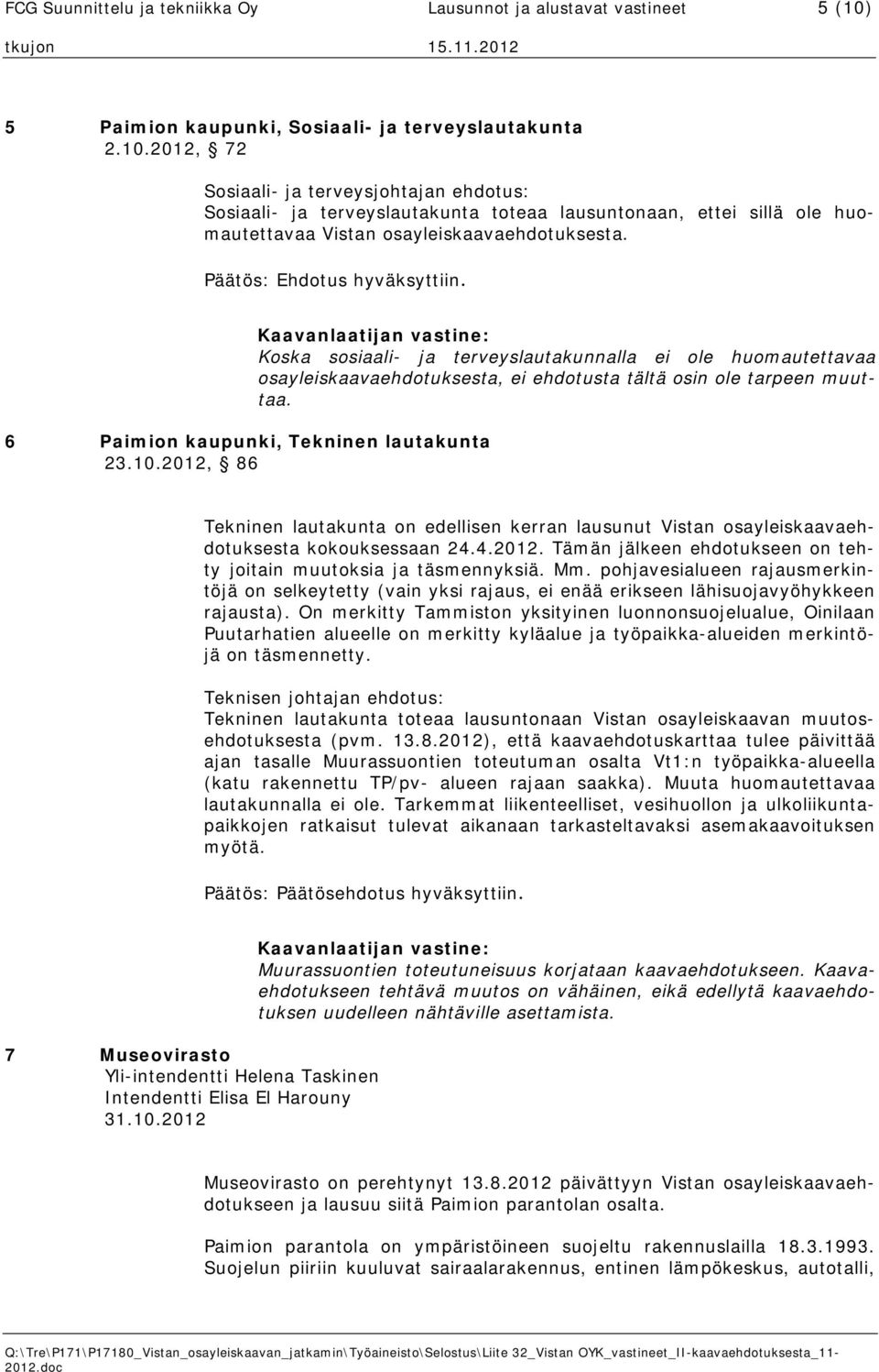 2012, 72 Sosiaali- ja terveysjohtajan ehdotus: Sosiaali- ja terveyslautakunta toteaa lausuntonaan, ettei sillä ole huomautettavaa Vistan osayleiskaavaehdotuksesta. Päätös: Ehdotus hyväksyttiin.