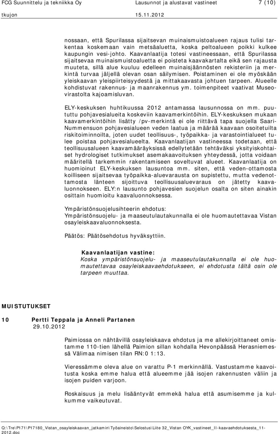 Kaavanlaatija totesi vastineessaan, että Spurilassa sijaitsevaa muinaismuistoaluetta ei poisteta kaavakartalta eikä sen rajausta muuteta, sillä alue kuuluu edelleen muinaisjäännösten rekisteriin ja