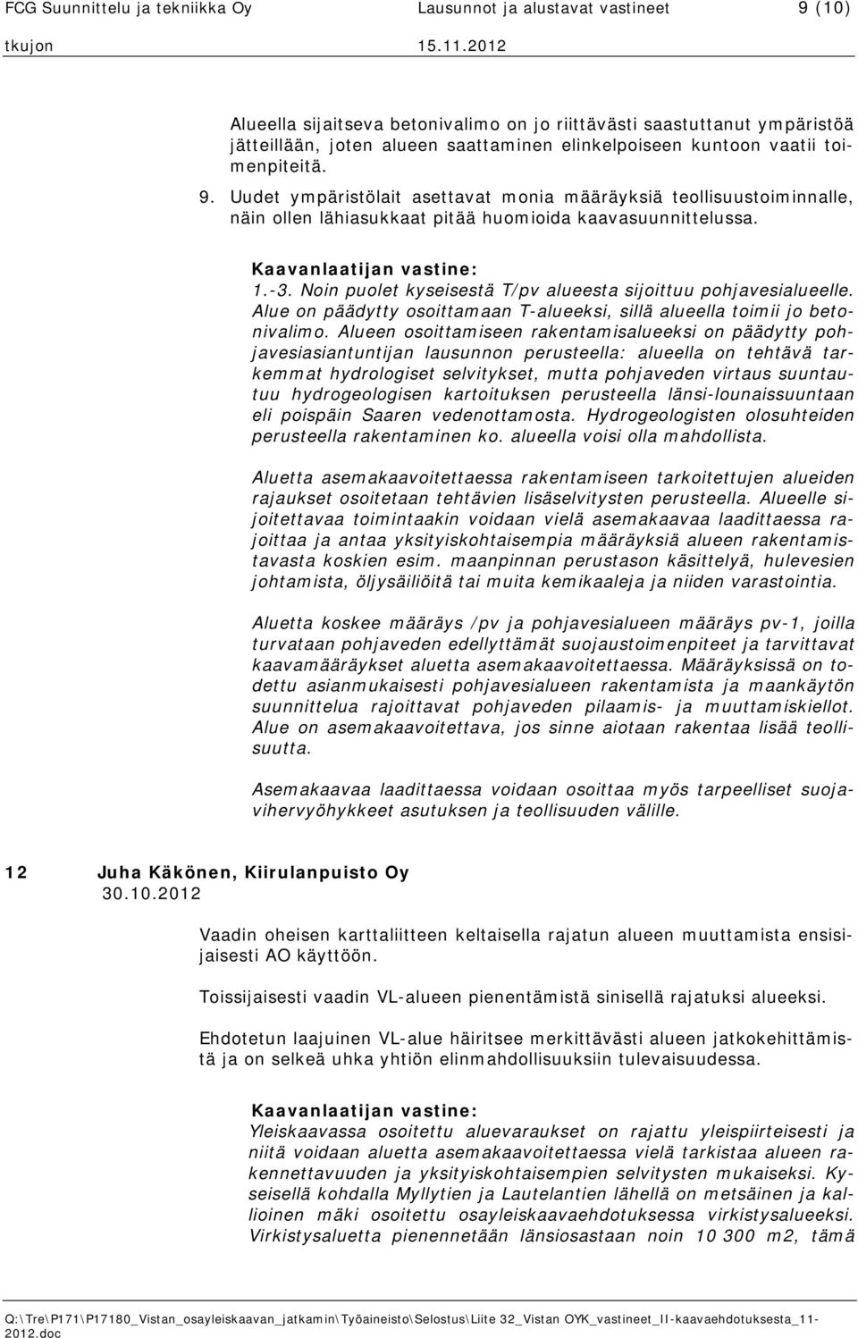 Noin puolet kyseisestä T/pv alueesta sijoittuu pohjavesialueelle. Alue on päädytty osoittamaan T-alueeksi, sillä alueella toimii jo betonivalimo.