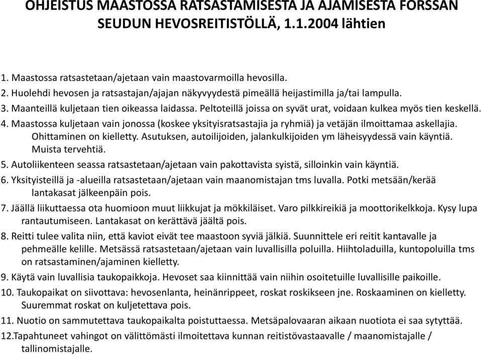 Peltoteillä joissa on syvät urat, voidaan kulkea myös tien keskellä. 4. Maastossa kuljetaan vain jonossa (koskee yksityisratsastajia ja ryhmiä) ja vetäjän ilmoittamaa askellajia.