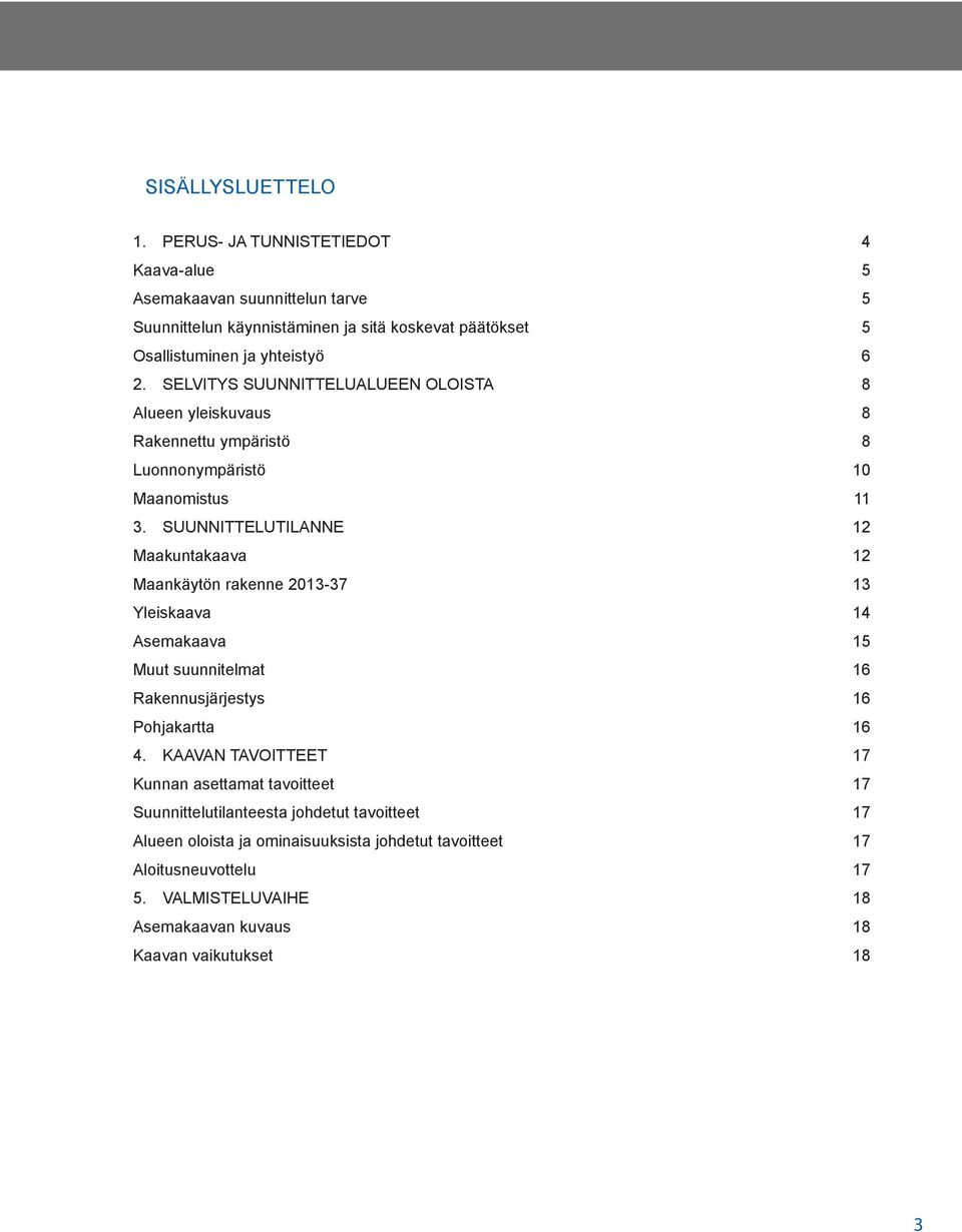 SELVITYS SUUNNITTELUALUEEN OLOISTA 8 Alueen yleiskuvaus 8 Rakennettu ympäristö 8 Luonnonympäristö 10 Maanomistus 11 3.