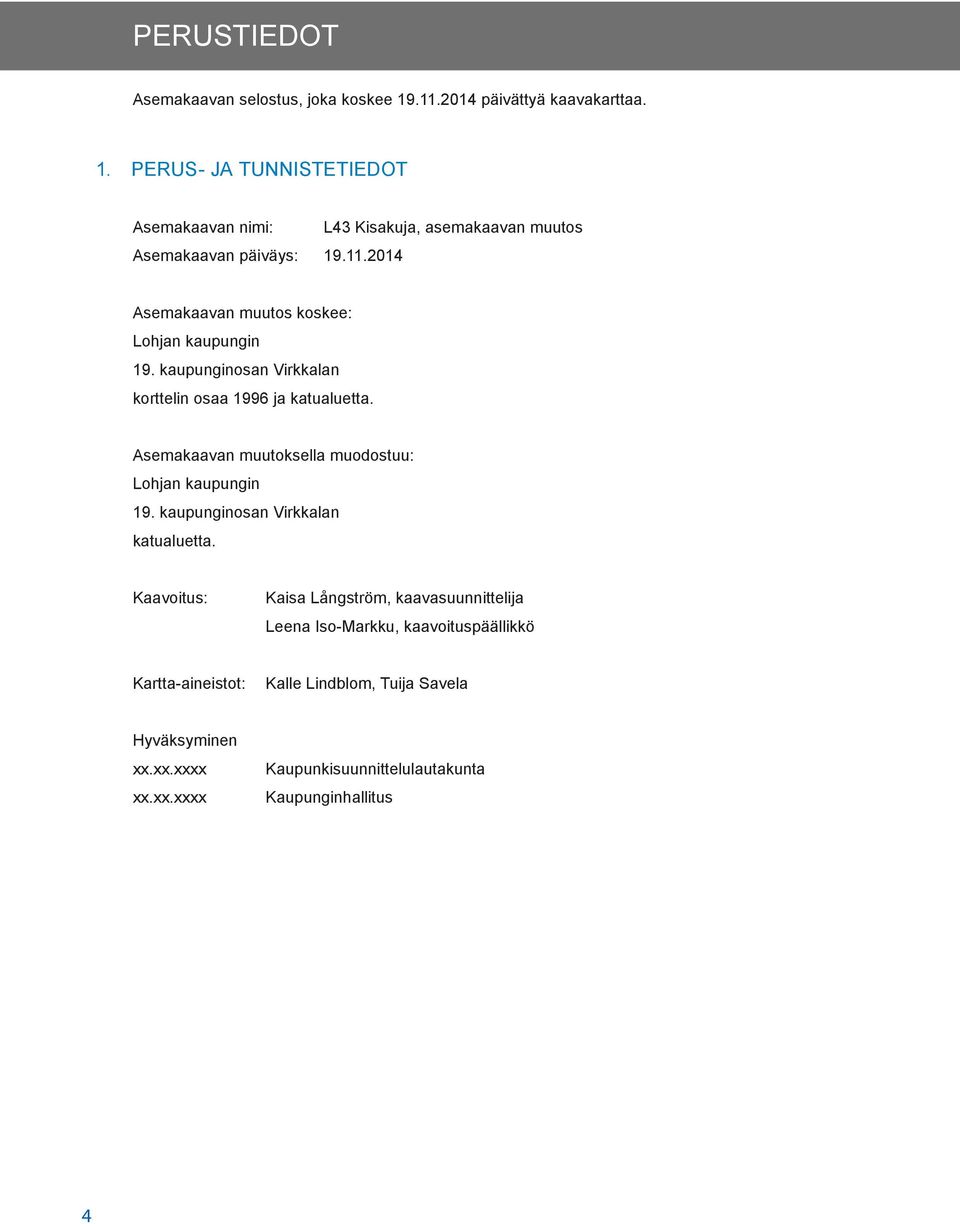 Asemakaavan muutoksella muodostuu: Lohjan kaupungin 19. kaupunginosan Virkkalan katualuetta.