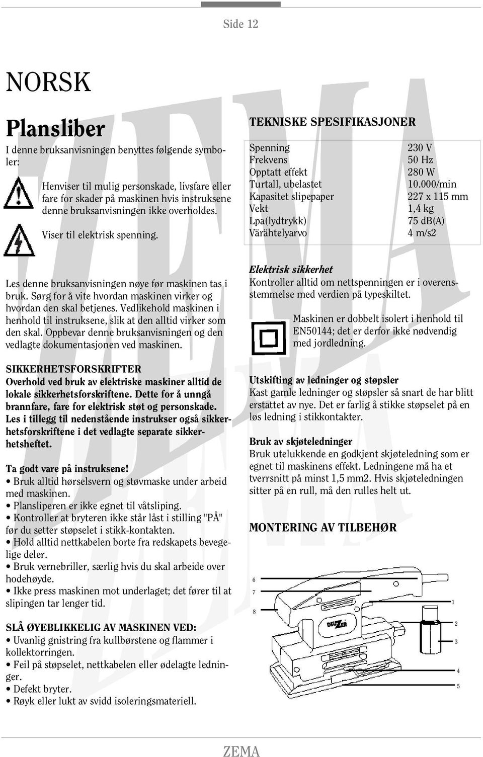 000/min Kapasitet slipepaper 227 x 115 mm Vekt 1,4 kg Lpa(lydtrykk) 75 db(a) Värähtelyarvo 4 m/s2 Les denne bruksanvisningen nøye før maskinen tas i bruk.