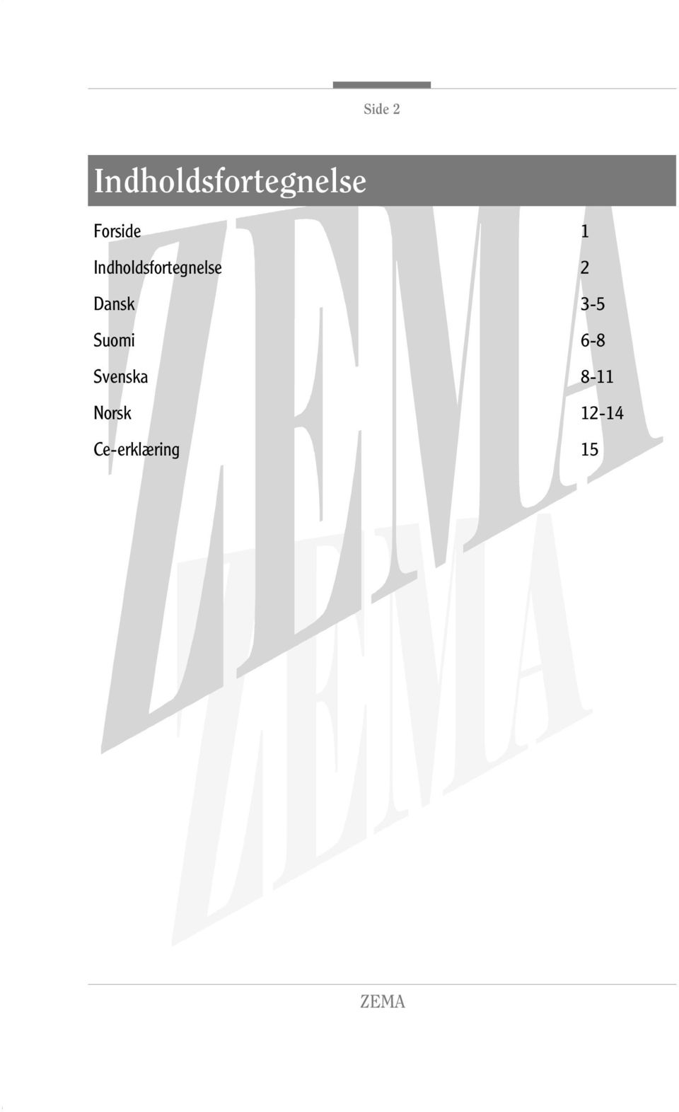 2 Dansk 3-5 Suomi 6-8 Svenska