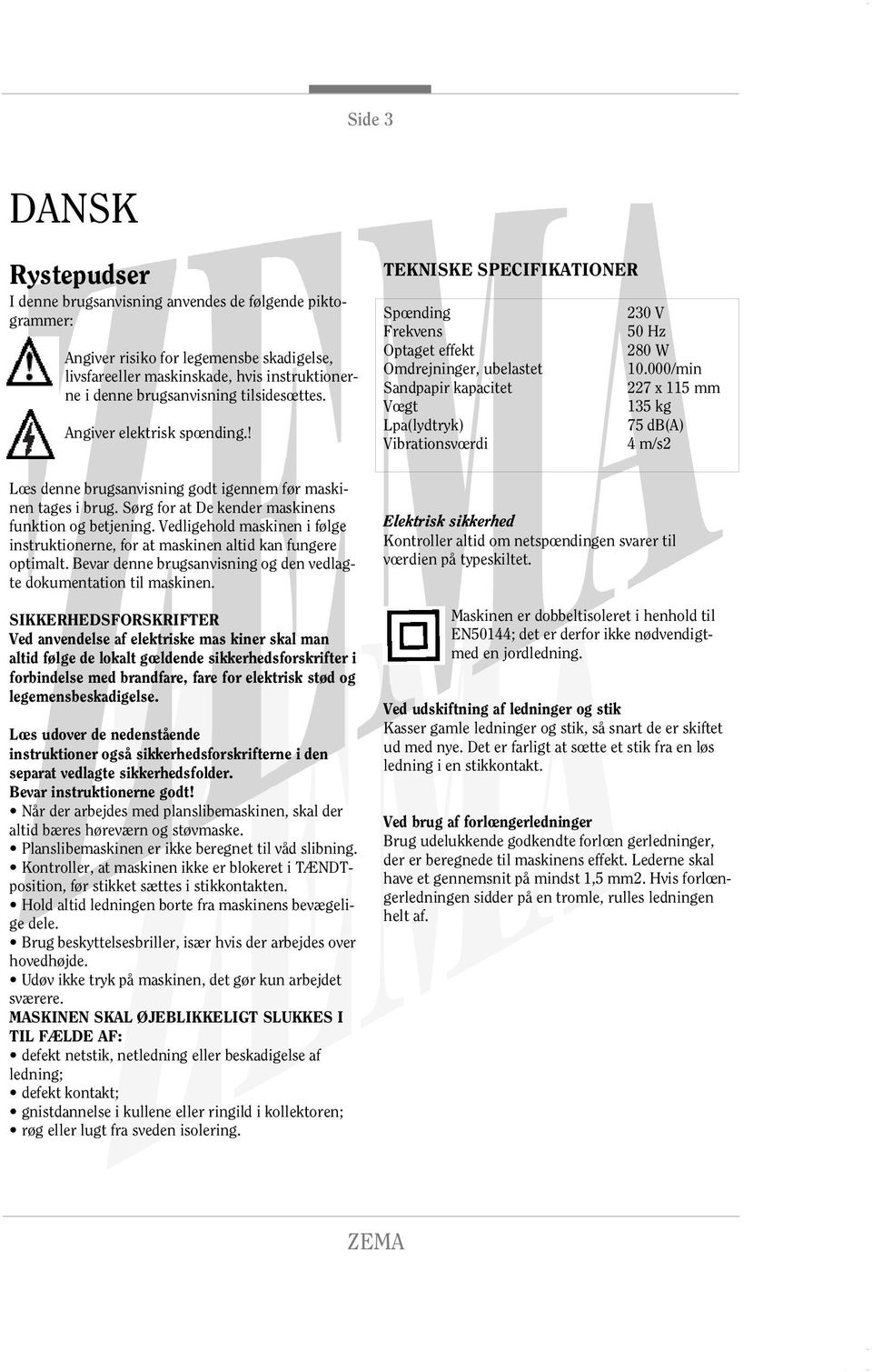 Vedligehold maskinen i følge instruktionerne, for at maskinen altid kan fungere optimalt. Bevar denne brugsanvisning og den vedlagte dokumentation til maskinen.