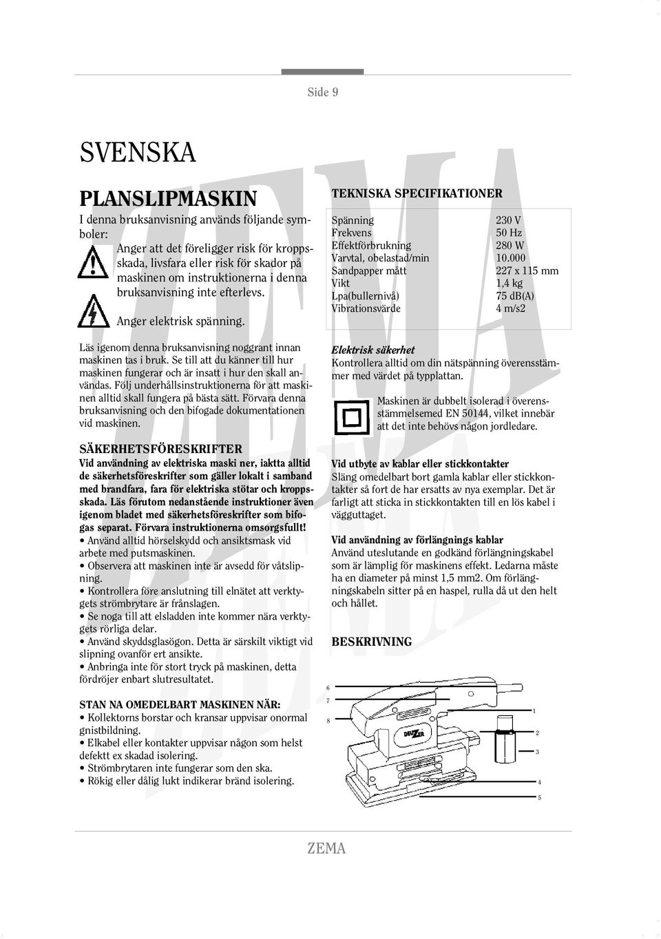 Se till att du känner till hur maskinen fungerar och är insatt i hur den skall användas. Följ underhållsinstruktionerna för att maskinen alltid skall fungera på bästa sätt.