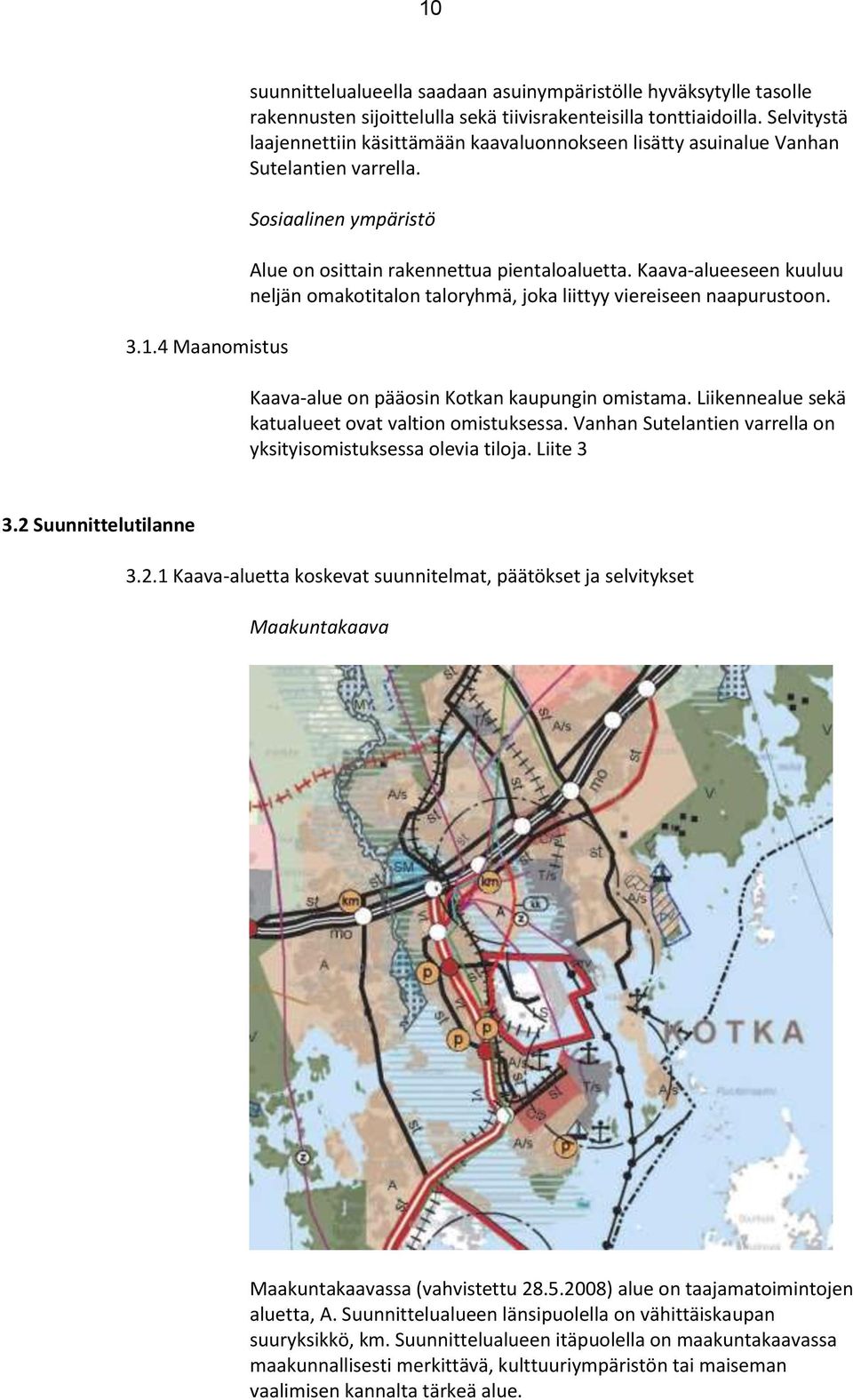Kaava-alueeseen kuuluu neljän omakotitalon taloryhmä, joka liittyy viereiseen naapurustoon. Kaava-alue on pääosin Kotkan kaupungin omistama. Liikennealue sekä katualueet ovat valtion omistuksessa.