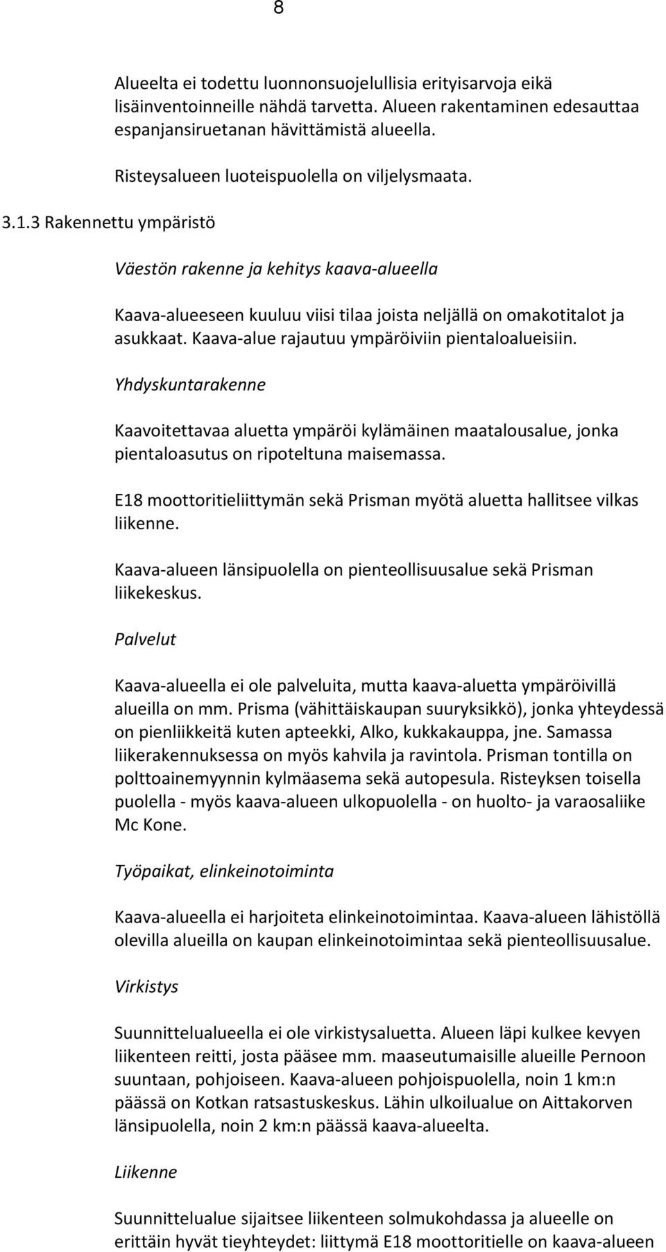 Kaava-alue rajautuu ympäröiviin pientaloalueisiin. Yhdyskuntarakenne Kaavoitettavaa aluetta ympäröi kylämäinen maatalousalue, jonka pientaloasutus on ripoteltuna maisemassa.