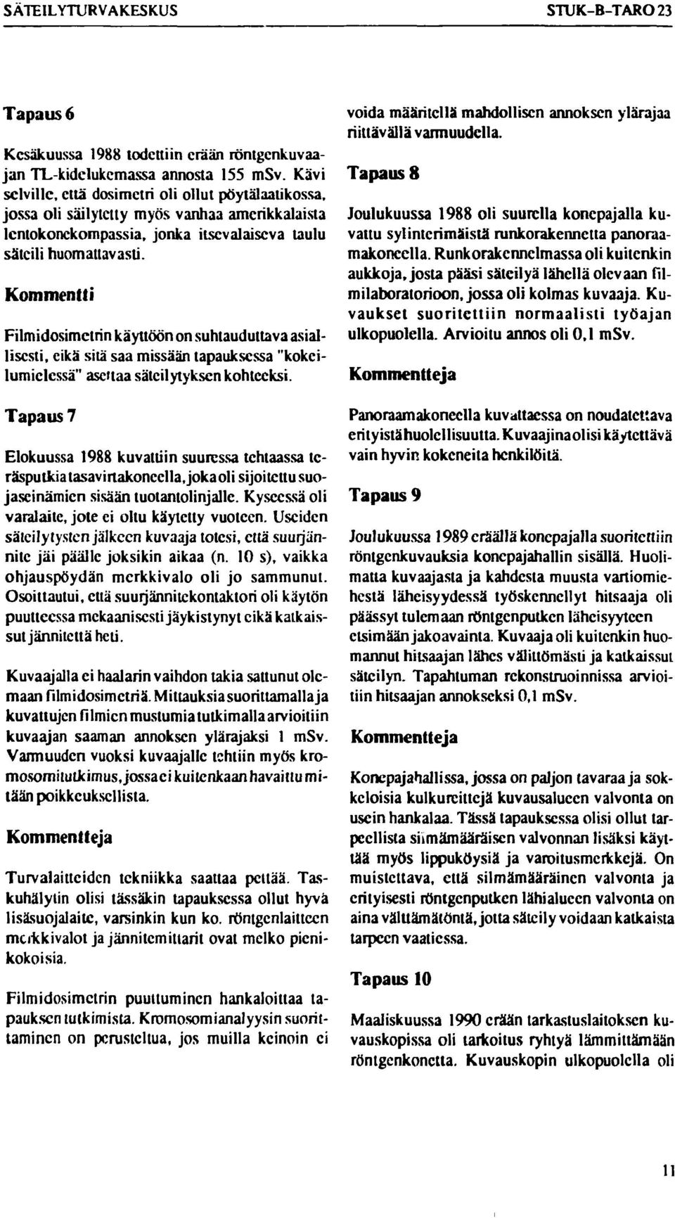 Kommentti Filmidosimclrin käyttöön on suhtauduttava asiallisesti, eikä sitä saa missään tapauksessa "kokeilumielessä" asettaa sätcilytyksen kohteeksi.