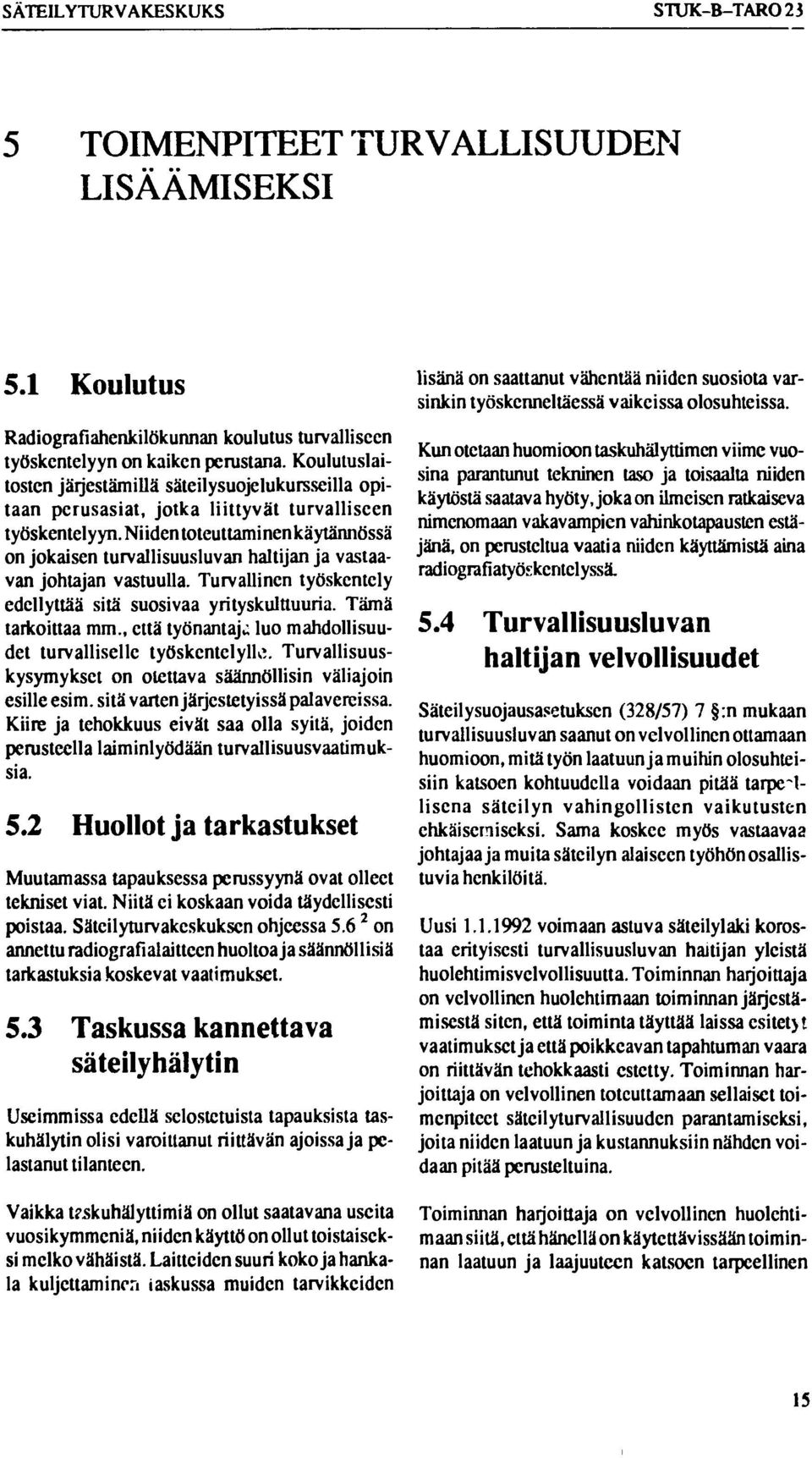 Niiden toteuttaminen käytännössä on jokaisen turvallisuusluvan haltijan ja vastaavan johtajan vastuulla. Turvallinen työskentely edellyttää sitä suosivaa yrityskulttuuria. Tämä tarkoittaa mm.