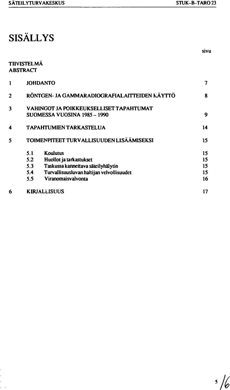 TAPAHTUMIEN TARKASTELUA 14 5 TOIMENPITEET TURVALLISUUDEN LISÄÄMISEKSI 15 5.1 Koulutus 15 5.