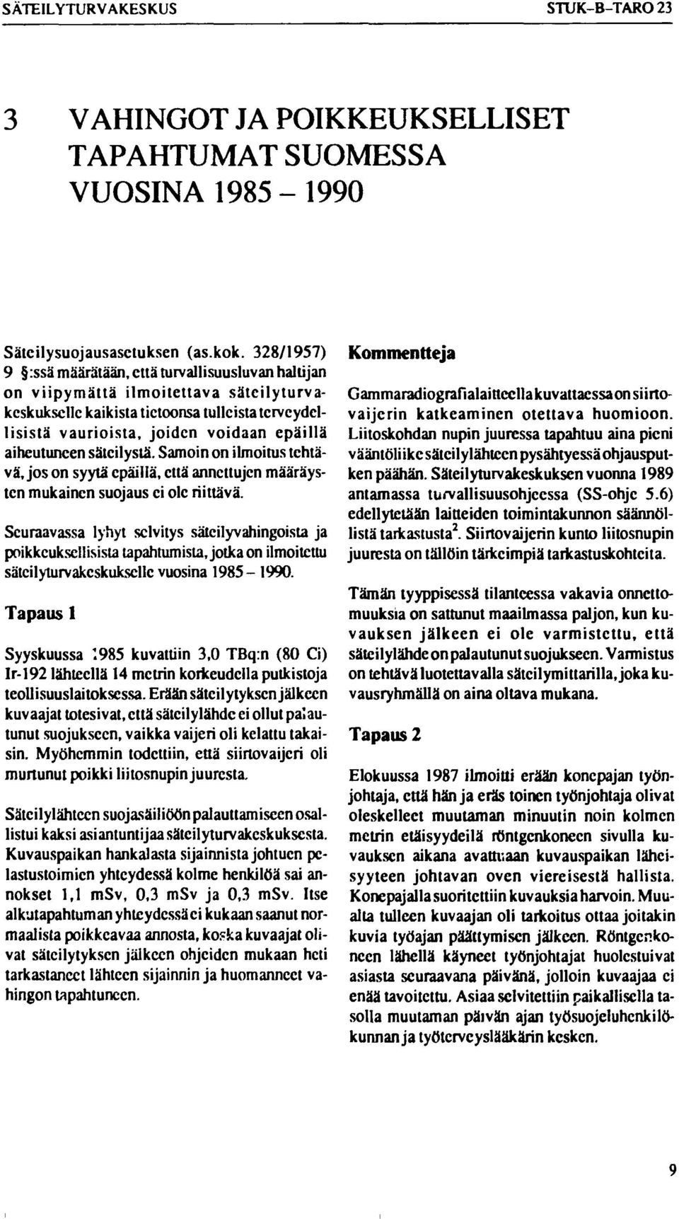 aiheutuneen säteilystä. Samoin on ilmoitus tehtävä, jos on syytä epäillä, että annettujen määräysten mukainen suojaus ei ole riittävä.