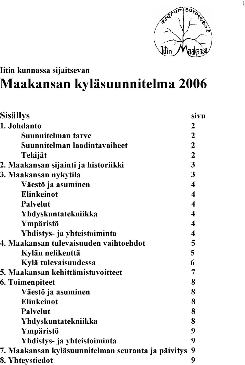 Maakansan nykytila 3 Väestö ja asuminen 4 Elinkeinot 4 Palvelut 4 Yhdyskuntatekniikka 4 Ympäristö 4 Yhdistys- ja yhteistoiminta 4 4.