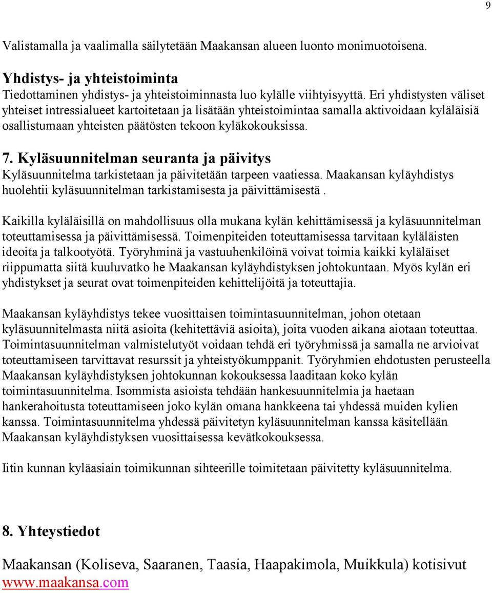 Kyläsuunnitelman seuranta ja päivitys Kyläsuunnitelma tarkistetaan ja päivitetään tarpeen vaatiessa. Maakansan kyläyhdistys huolehtii kyläsuunnitelman tarkistamisesta ja päivittämisestä.