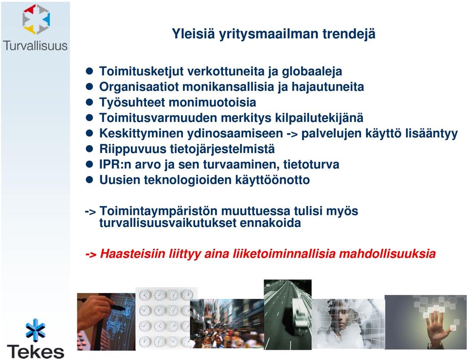 lisääntyy Riippuvuus tietojärjestelmistä IPR:n arvo ja sen turvaaminen, tietoturva Uusien teknologioiden käyttöönotto ->
