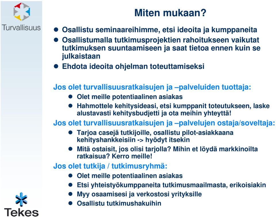 ohjelman toteuttamiseksi Jos olet turvallisuusratkaisujen ja palveluiden tuottaja: Olet meille potentiaalinen asiakas Hahmottele kehitysideasi, etsi kumppanit toteutukseen, laske alustavasti