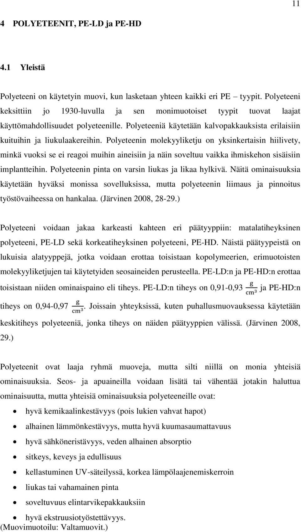 Polyeteenin molekyyliketju on yksinkertaisin hiilivety, minkä vuoksi se ei reagoi muihin aineisiin ja näin soveltuu vaikka ihmiskehon sisäisiin implantteihin.