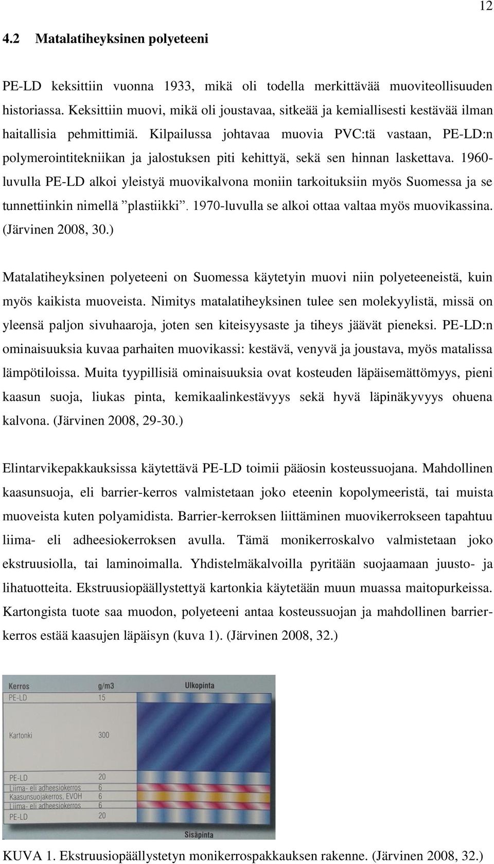 Kilpailussa johtavaa muovia PVC:tä vastaan, PE-LD:n polymerointitekniikan ja jalostuksen piti kehittyä, sekä sen hinnan laskettava.