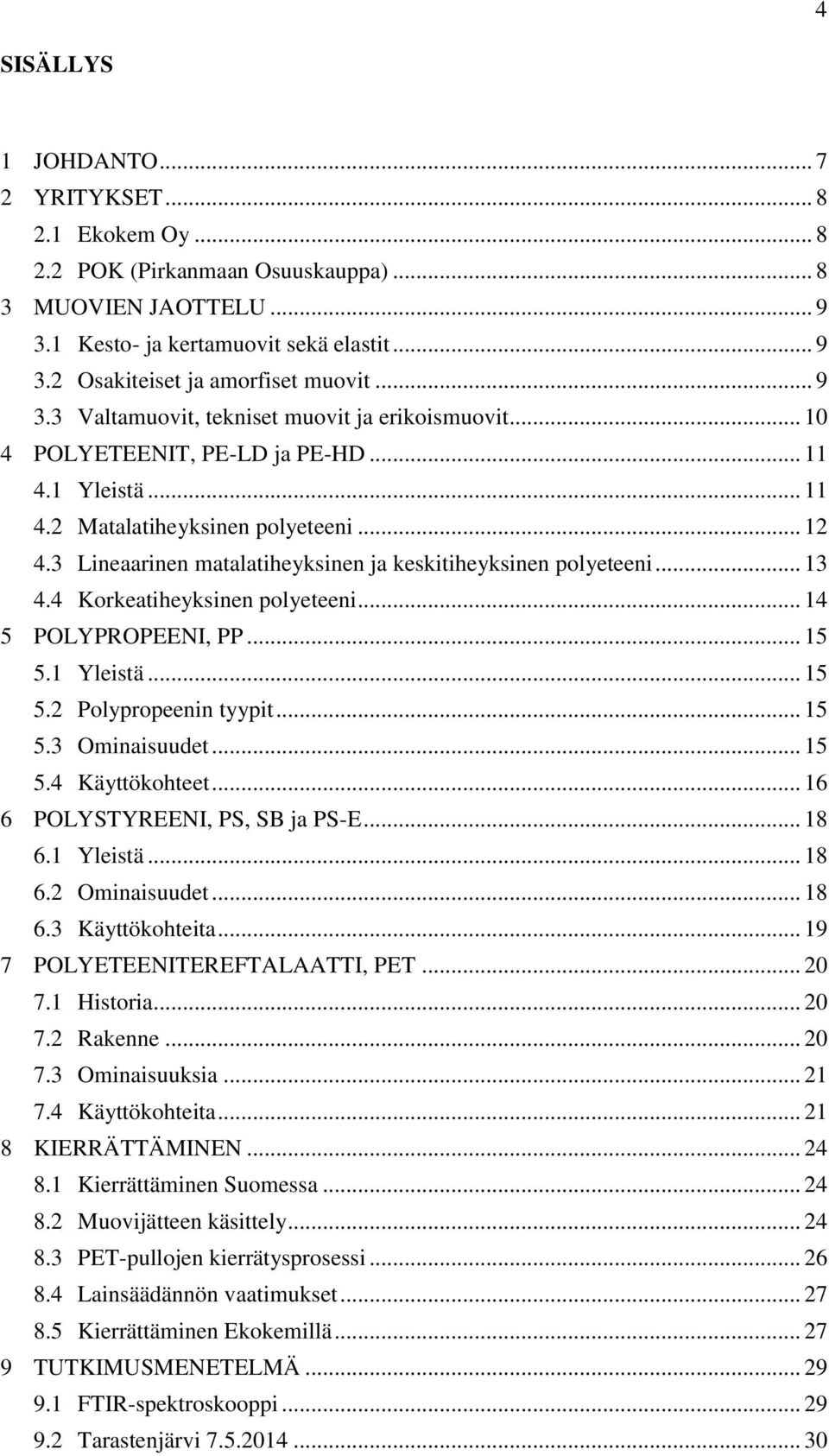 3 Lineaarinen matalatiheyksinen ja keskitiheyksinen polyeteeni... 13 4.4 Korkeatiheyksinen polyeteeni... 14 5 POLYPROPEENI, PP... 15 5.1 Yleistä... 15 5.2 Polypropeenin tyypit... 15 5.3 Ominaisuudet.