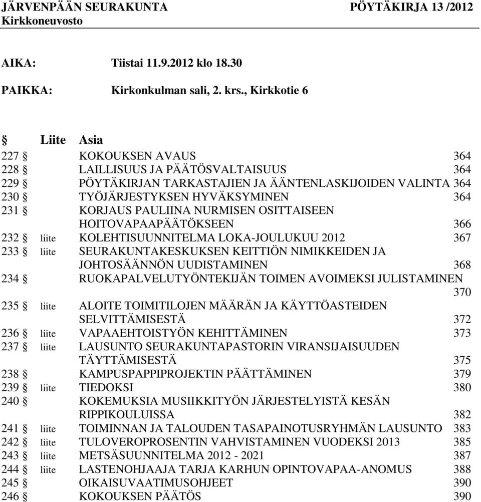 PAULIINA NURMISEN OSITTAISEEN HOITOVAPAAPÄÄTÖKSEEN 366 232 liite KOLEHTISUUNNITELMA LOKA-JOULUKUU 2012 367 233 liite SEURAKUNTAKESKUKSEN KEITTIÖN NIMIKKEIDEN JA JOHTOSÄÄNNÖN UUDISTAMINEN 368 234