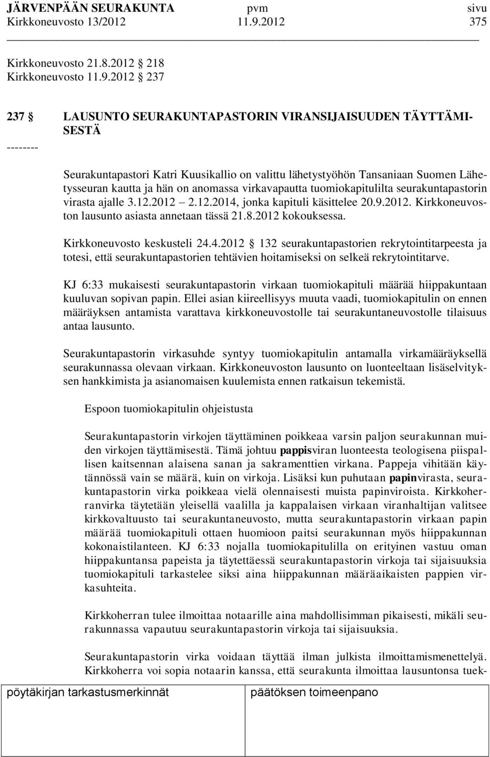 2012 237 237 LAUSUNTO SEURAKUNTAPASTORIN VIRANSIJAISUUDEN TÄYTTÄMI- SESTÄ -------- Seurakuntapastori Katri Kuusikallio on valittu lähetystyöhön Tansaniaan Suomen Lähetysseuran kautta ja hän on