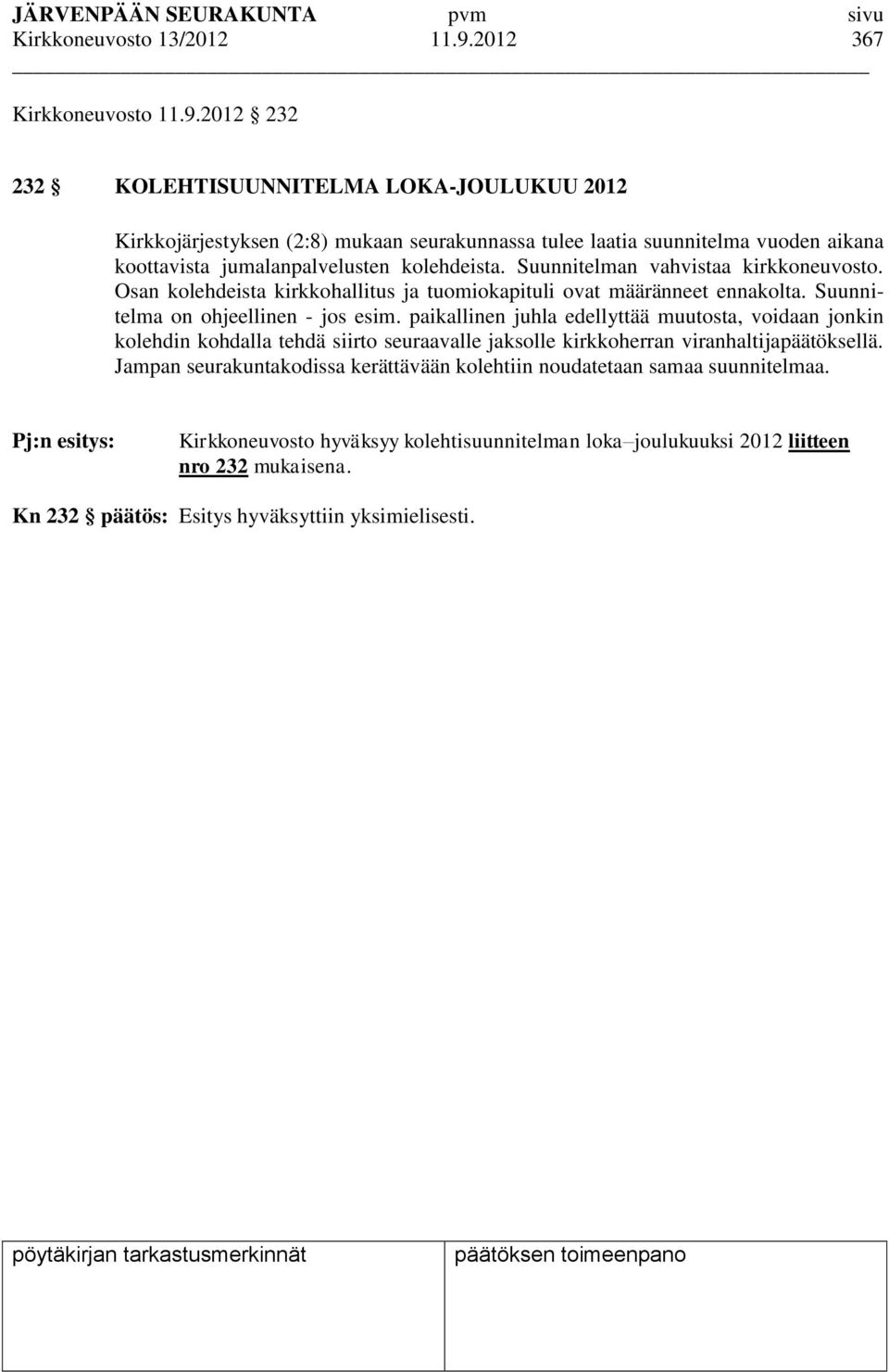 2012 232 232 KOLEHTISUUNNITELMA LOKA-JOULUKUU 2012 Kirkkojärjestyksen (2:8) mukaan seurakunnassa tulee laatia suunnitelma vuoden aikana koottavista jumalanpalvelusten kolehdeista.