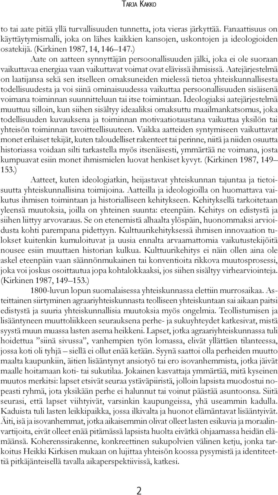 Aatejärjestelmä on laatijansa sekä sen itselleen omaksuneiden mielessä tietoa yhteiskunnallisesta todellisuudesta ja voi siinä ominaisuudessa vaikuttaa persoonallisuuden sisäisenä voimana toiminnan