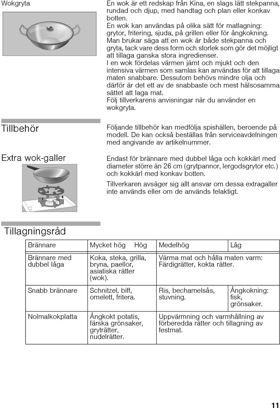 Man brukar säga att en wok är både stekpanna och gryta, tack vare dess form och storlek som gör det möjligt att tillaga ganska stora ingredienser.