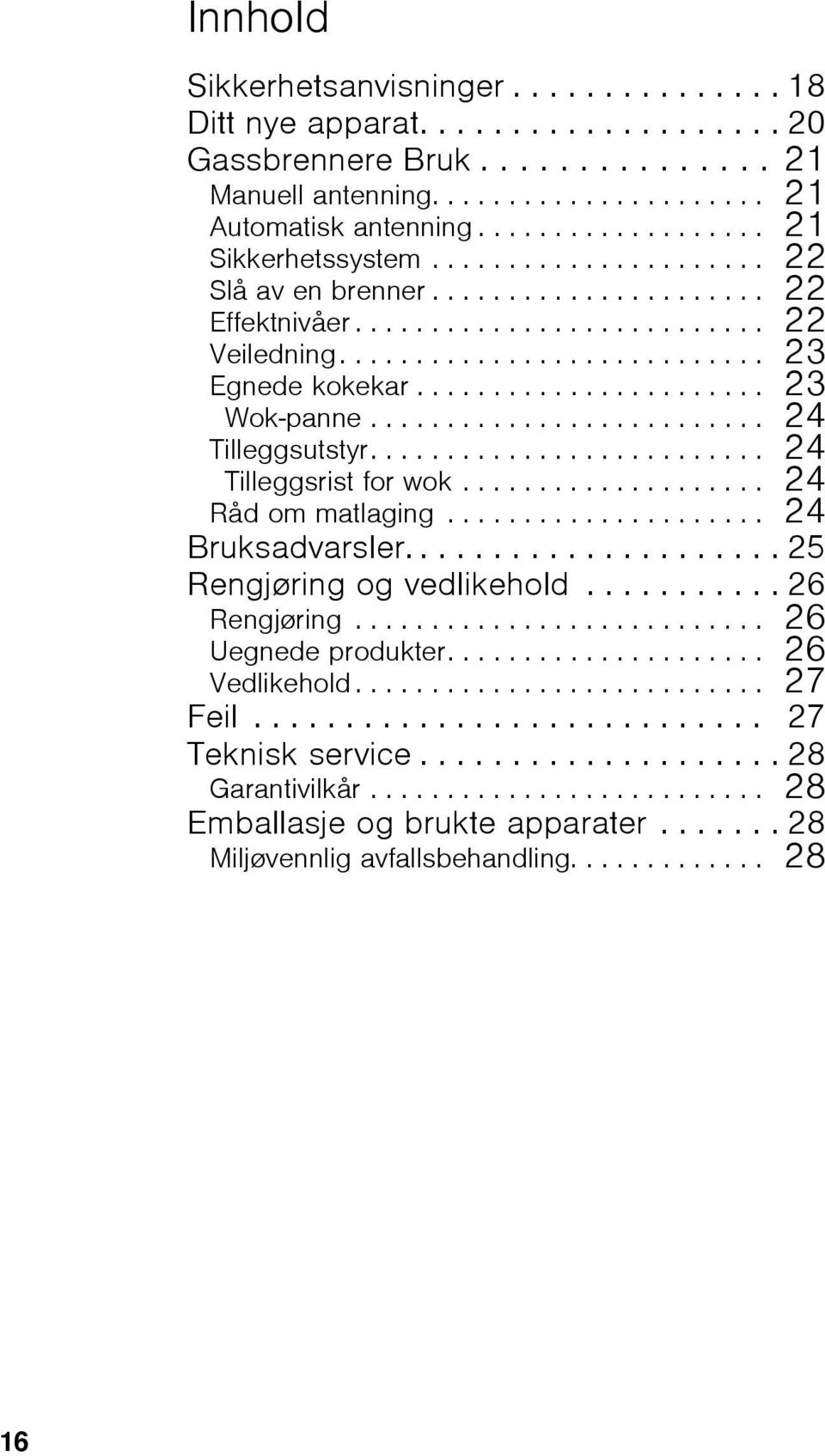 ...................... 23 Wok-panne.......................... 24 Tilleggsutstyr.......................... 24 Tilleggsrist for wok.................... 24 Råd om matlaging..................... 24 Bruksadvarsler.