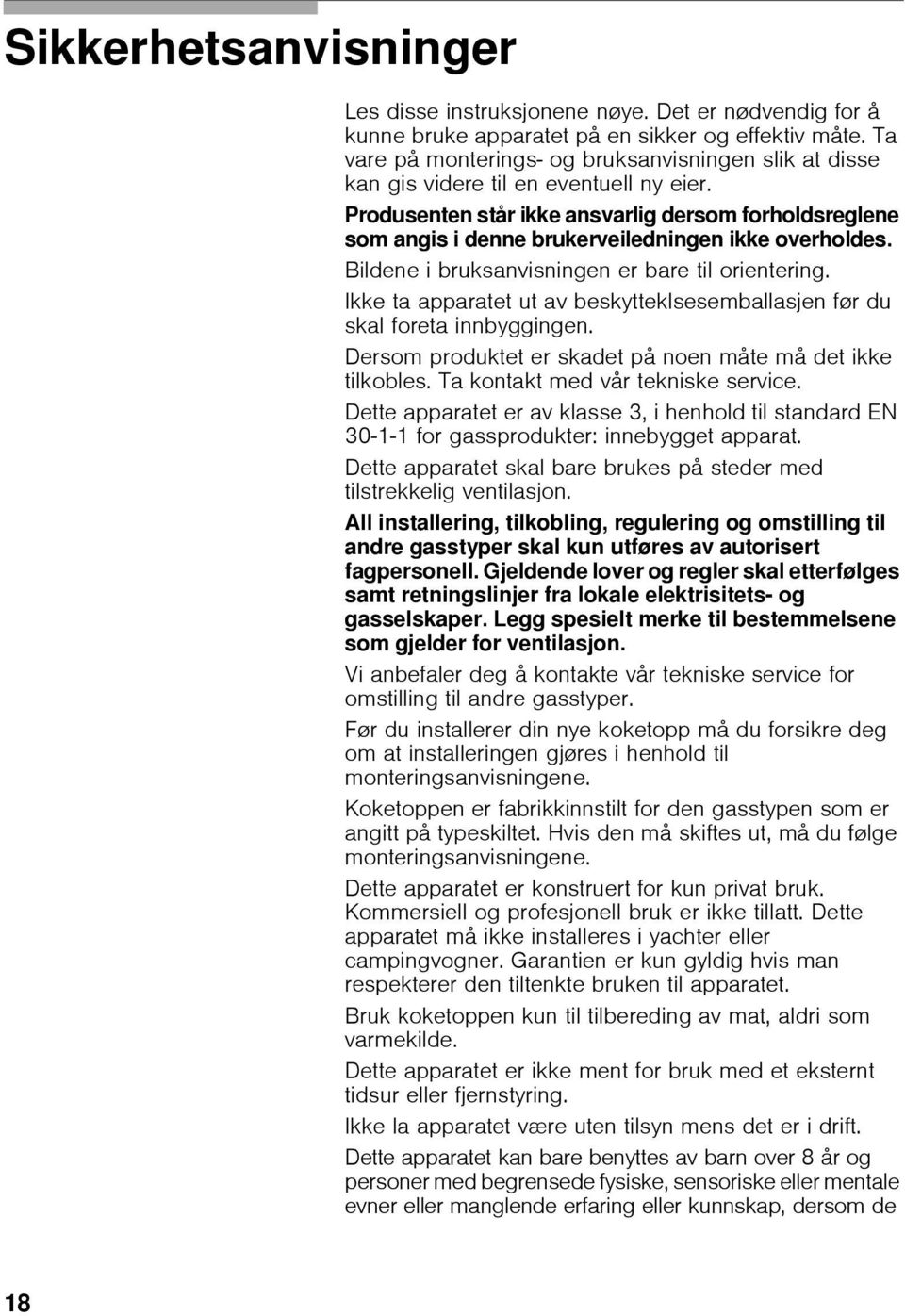 Produsenten står ikke ansvarlig dersom forholdsreglene som angis i denne brukerveiledningen ikke overholdes. Bildene i bruksanvisningen er bare til orientering.