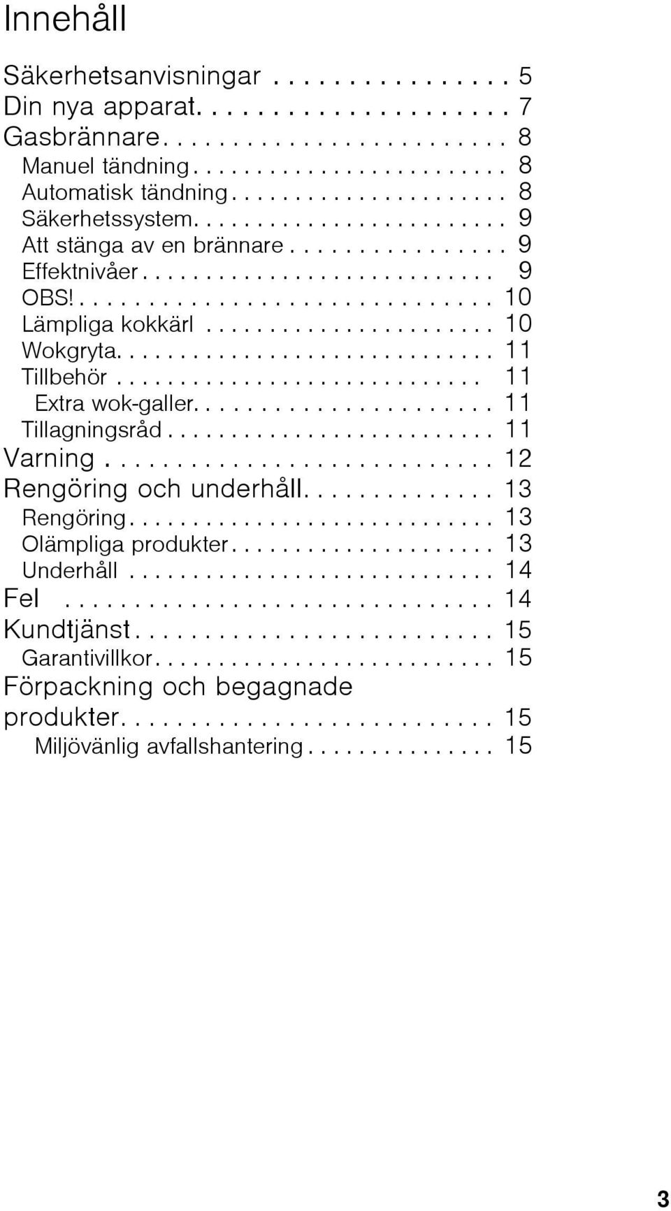 ...................... 10 Wokgryta.............................. 11 Tillbehör............................. 11 Extra wok-galler...................... 11 Tillagningsråd.......................... 11 Varning.