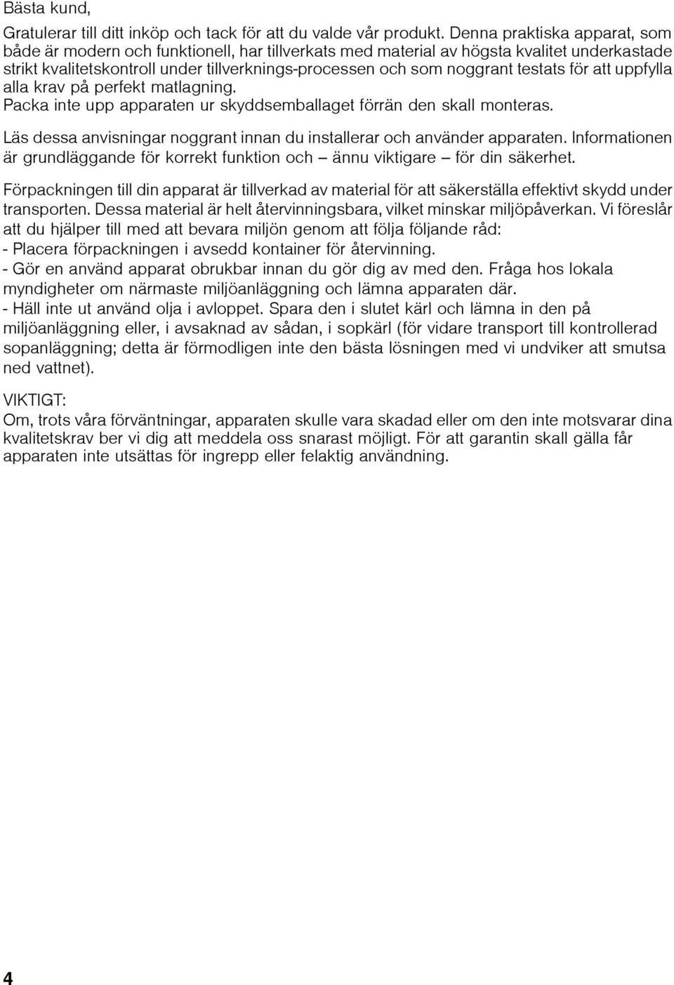 testats för att uppfylla alla krav på perfekt matlagning. Packa inte upp apparaten ur skyddsemballaget förrän den skall monteras.