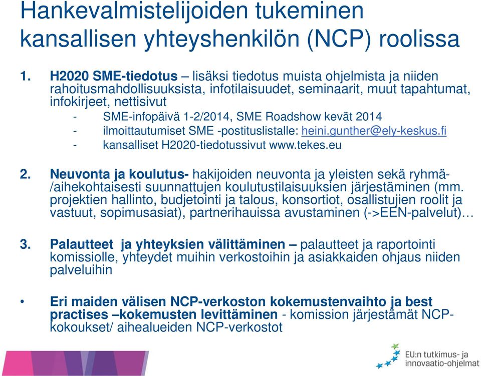 kevät 2014 - ilmoittautumiset SME -postituslistalle: heini.gunther@ely-keskus.fi - kansalliset H2020-tiedotussivut www.tekes.eu 2.