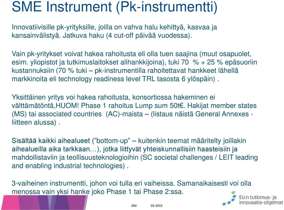 yliopistot ja tutkimuslaitokset alihankkijoina), tuki 70 % + 25 % epäsuoriin kustannuksiin (70 % tuki pk-instrumentilla rahoitettavat hankkeet lähellä markkinoita eli technology readiness level TRL